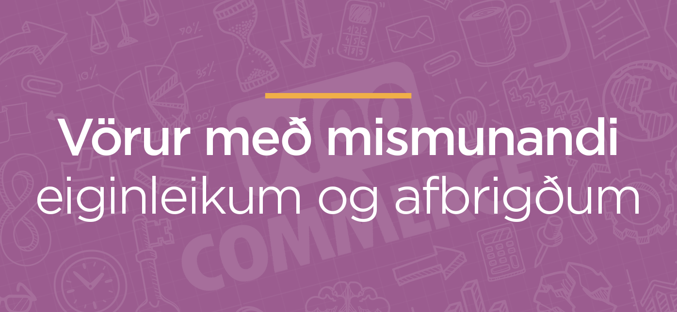 Vörur með mismunandi eiginleikum og afbrigðum
